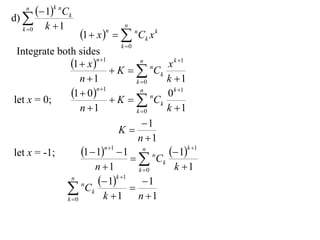 n
          1k nCk
d) 
           k 1                  n
                      1  x    nCk x k
  k 0                      n

                                k 0
 Integrate both sides
              1  x n1  K  n nC x k 1
                  n 1
                                    k k 1
                                   k 0

               1  0n 1  K  n nC 0 k 1
let x = 0;
                  n 1
                                    k k 1
                                   k 0

                                     1
                              K
                                   n 1
                  1  1n 1  1  n nC  1k 1
                                     k k 1
let x = -1;
                      n 1          k 0
               n
                        1k 1   1
              Ck k  1 n  1
             k 0
                  n
 