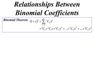 Relationships Between
        Binomial Coefficients
                               n
Binomial Theorem 1  x n 
                              n
                                 Ck x k
                              k 0

                             nC0  nC1 x  nC2 x 2   nCk x k   nCn x n
 