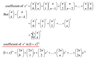  n  n   n  n   n  n               n  n 
 coefficient of x       
                   n
                                                           
                      0  n  1  n  1  2  n  2         n  0 
    n  n 
But          
    k  n  k          2       2       2             2
                      n n n                   n
                              
                      0  1   2               n
                                      2
                           n
                              n
                         
                         k 0  k 


coefficient of x n in 1  x 
                                2n



               2n   2n   2n  2   2n  n    2n  2 n
1  x 
       2n
                 x   x     x     x
              0   1   2         n         2n 
 