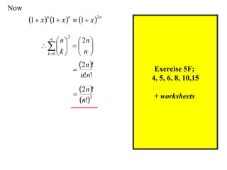 Now
      1  x n 1  x n  1  x 2 n
                       2
               n
                  n   2n 
                
            k 0  k  n

                           
                               2n !      Exercise 5F;
                               n!n!       4, 5, 6, 8, 10,15
                             2n !
                           
                             n!2        + worksheets
 