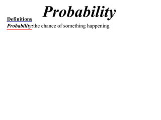 Probability Definitions Probability: the chance of something happening 