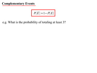 Complementary Events e.g. What is the probability of totaling at least 3? 