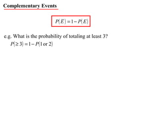 Complementary Events e.g. What is the probability of totaling at least 3? 