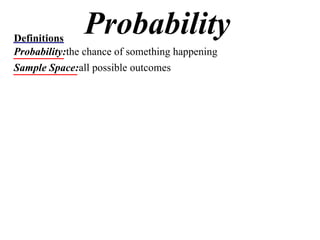 Probability Definitions Probability: the chance of something happening Sample Space: all possible outcomes 