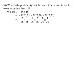 (iii) What is the probability that the sum of the scores in the first  two turns is less than 45? 