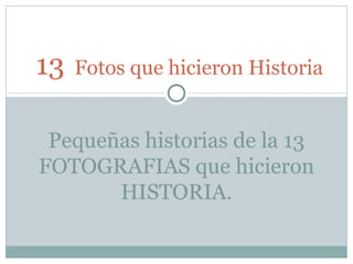 13   Fotos que hicieron Historia Pequeñas historias de la 13 FOTOGRAFIAS que hicieron HISTORIA. 