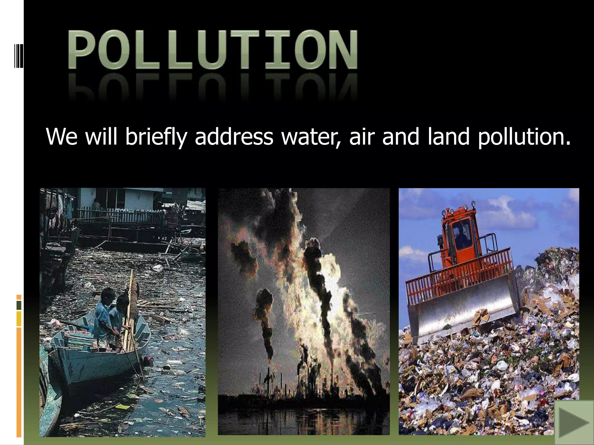 POLLUTIONWe will briefly address water, air and land pollution.