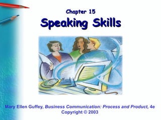 Chapter 15 Speaking Skills Mary Ellen Guffey,  Business Communication: Process and Product,  4e Copyright  © 2003 