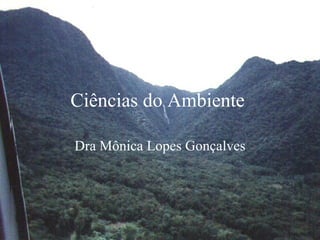 Ciências do Ambiente   Dra Mônica Lopes Gonçalves 