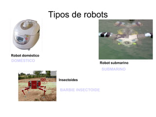 Tipos de robots Robot doméstico Robot   submarino Insectoides SUBMARINO DOMÉSTICO BARBIE INSECTOIDE 