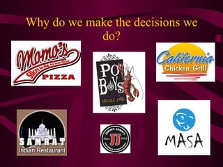 Why do we make the decisions we do? 