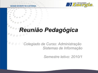 Reunião Pedagógica Colegiado de Curso: Administração  Sistemas de Informação Semestre letivo: 2010/1 