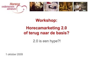 2.0 is een hype?! Workshop: Horecamarketing 2.0  of terug naar de basis? 1 oktober 2009 