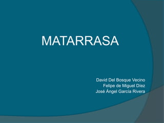 MATARRASA David Del Bosque Vecino Felipe de Miguel Díez José Ángel García Rivera  