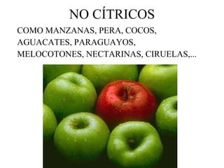 NO CÍTRICOS COMO MANZANAS, PERA, COCOS,  AGUACATES, PARAGUAYOS, MELOCOTONES, NECTARINAS, CIRUELAS,...  