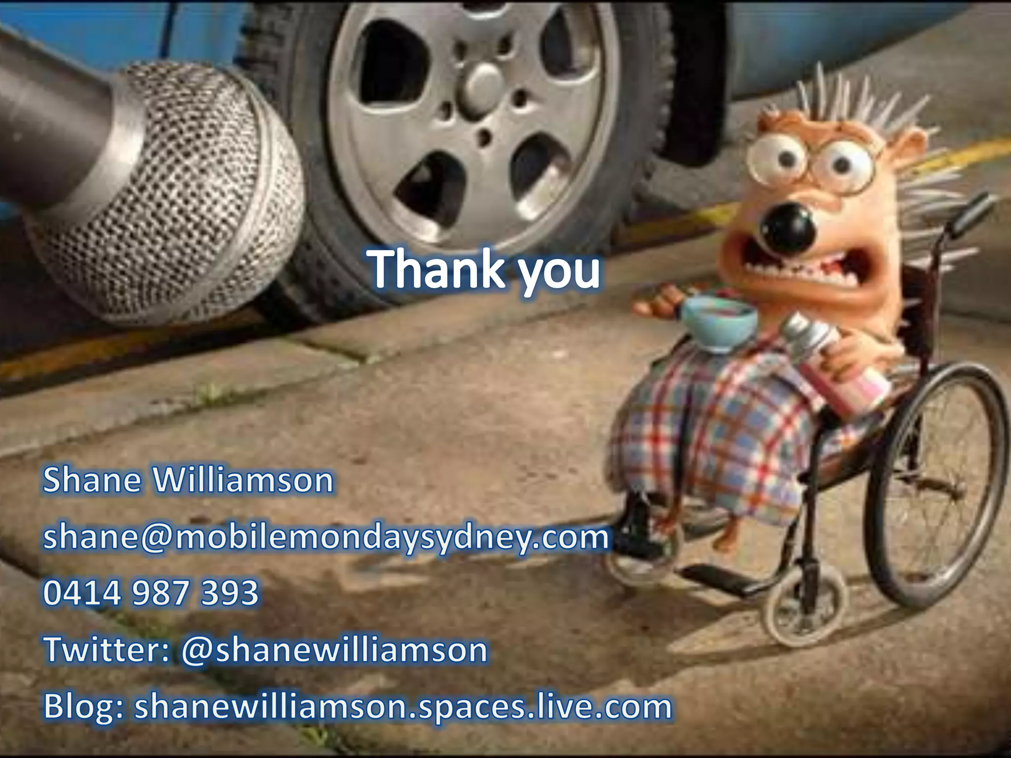 Thank youShane Williamsonshane@mobilemondaysydney.com0414 987 393Twitter: @shanewilliamsonBlog: shanewilliamson.spaces.live.com