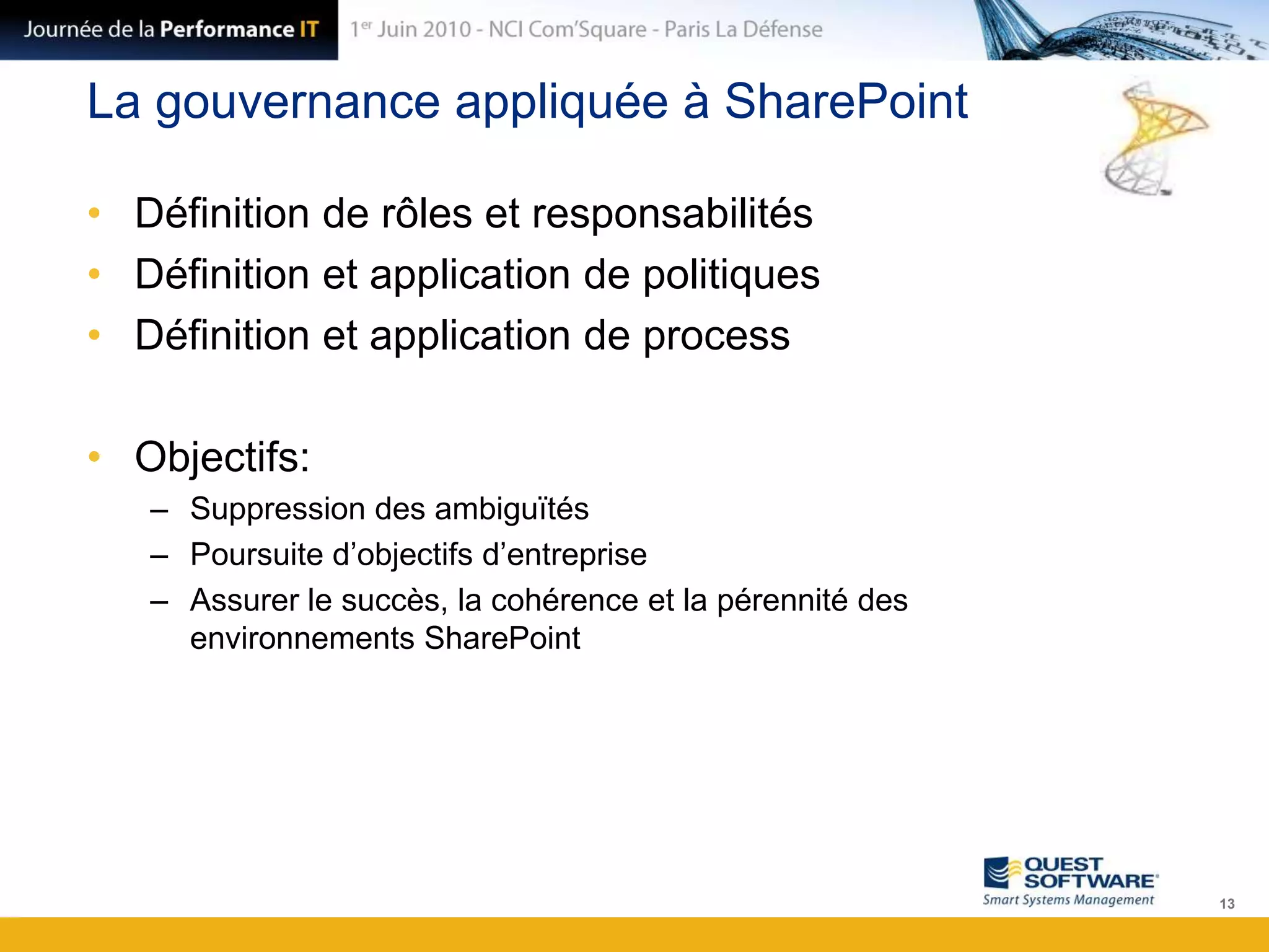 La gouvernance appliquée à SharePointDéfinition de rôles et responsabilitésDéfinition et application de politiquesDéfinition et application de processObjectifs:Suppression des ambiguïtésPoursuite d’objectifs d’entrepriseAssurer le succès, la cohérence et la pérennité des environnements SharePoint13