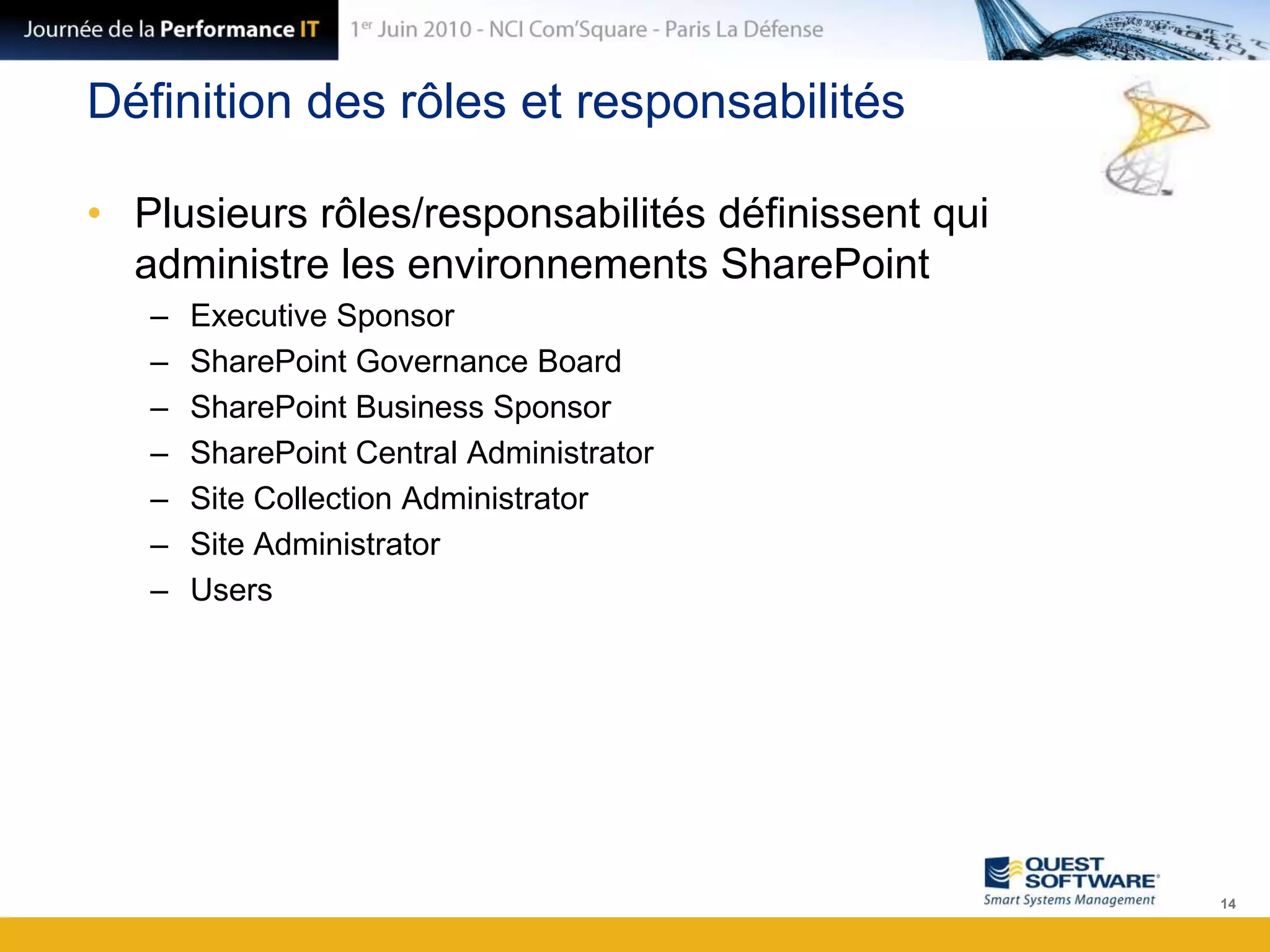 Définition des rôles et responsabilitésPlusieurs rôles/responsabilités définissent qui administre les environnements SharePointExecutive SponsorSharePoint GovernanceBoardSharePoint Business SponsorSharePoint Central AdministratorSite Collection AdministratorSite AdministratorUsers14