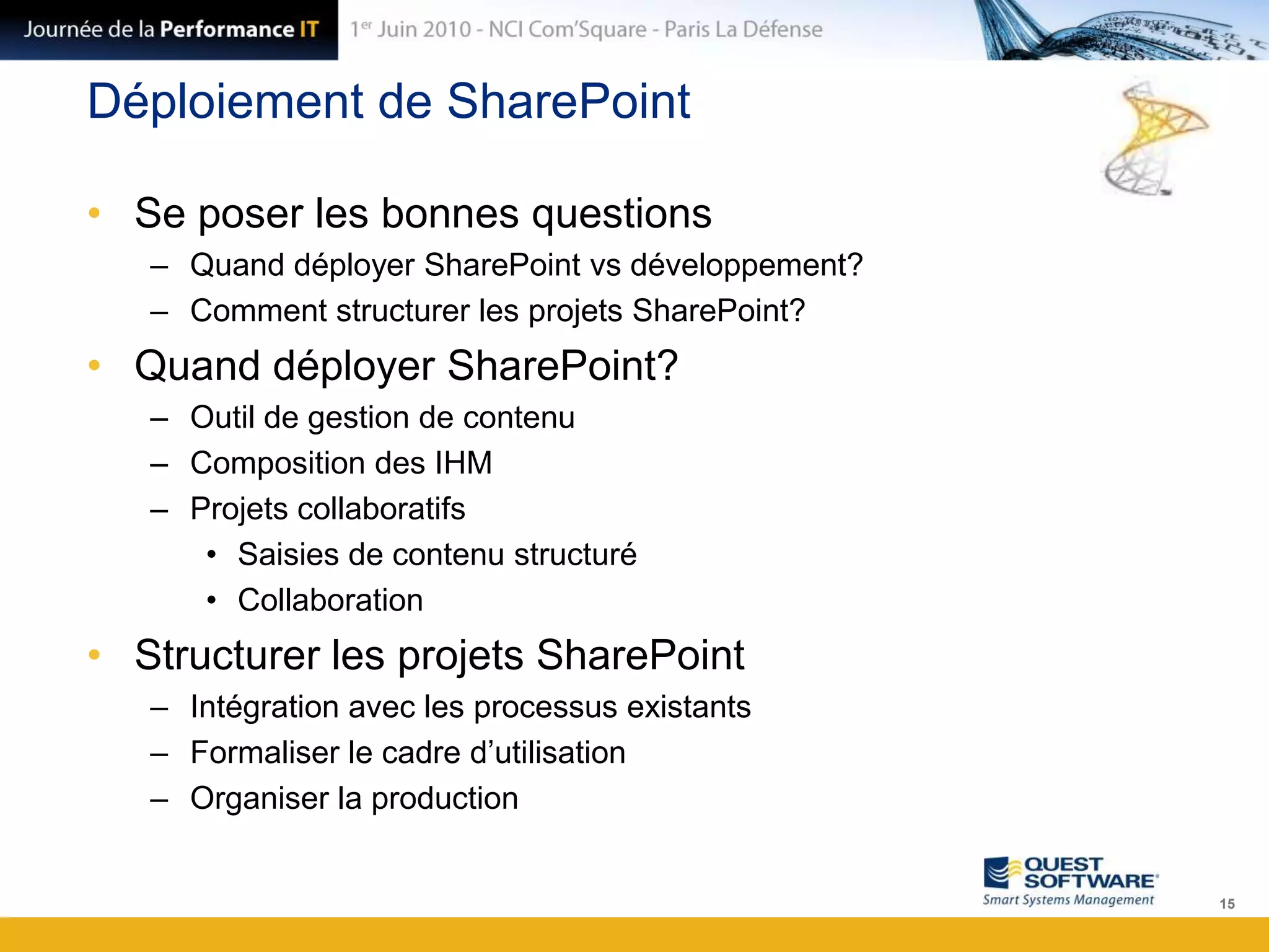 Déploiement de SharePointSe poser les bonnes questionsQuand déployer SharePoint vs développement?Comment structurer les projets SharePoint?Quand déployer SharePoint?Outil de gestion de contenuComposition des IHMProjets collaboratifsSaisies de contenu structuréCollaborationStructurer les projets SharePointIntégration avec les processus existantsFormaliser le cadre d’utilisationOrganiser la production15