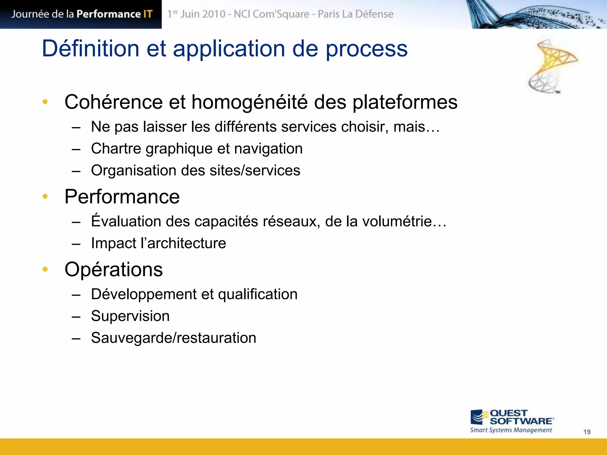 Définition et application de processCohérence et homogénéité des plateformesNe pas laisser les différents services choisir, mais…Chartre graphique et navigationOrganisation des sites/servicesPerformanceÉvaluation des capacités réseaux, de la volumétrie…Impact l’architectureOpérationsDéveloppement et qualificationSupervisionSauvegarde/restauration19