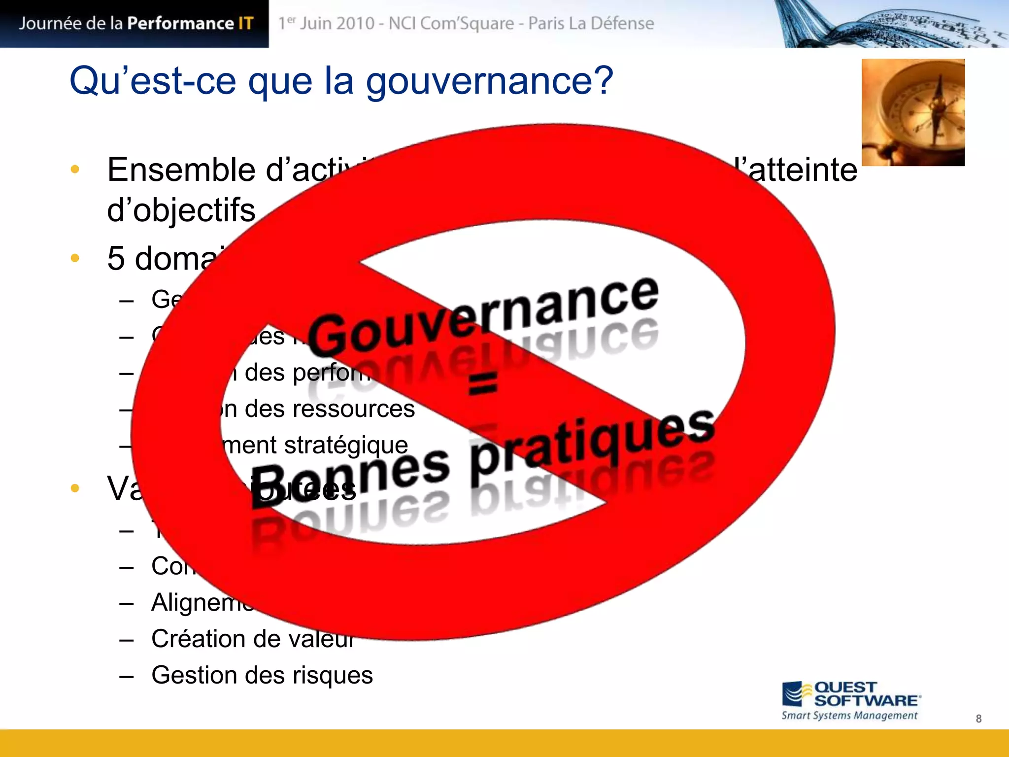 Qu’est-ce que la gouvernance?Ensemble d’activités mises en place pour l’atteinte d’objectifs5 domaines:Gestion de la valeurGestion des risquesGestion des performancesGestion des ressourcesAlignement stratégiqueValeurs ajoutéesTransparenceConfianceAlignement avec les objectifs businessCréation de valeurGestion des risques8Gouvernance=Bonnes pratiques