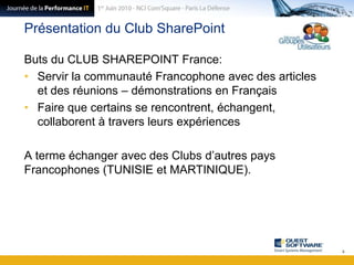Présentation du Club SharePointButs du CLUB SHAREPOINT France:Servir la communauté Francophone avec des articles et des réunions – démonstrations en FrançaisFaire que certains se rencontrent, échangent, collaborent à travers leurs expériencesA terme échanger avec des Clubs d’autres pays Francophones (TUNISIE et MARTINIQUE).6