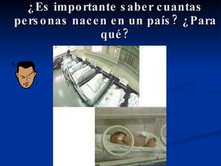 ¿Es importante saber cuantas personas nacen en un país? ¿Para qué? 