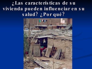 ¿Las características de su vivienda pueden influenciar en su salud? ¿Por qué? 