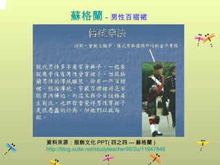 蘇格蘭 －男性百褶裙   資料來源：服飾文化 PPT( 四之四 --- 蘇格蘭 )  http://blog.xuite.net/studyteacher95/2u/11947846 