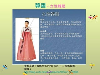 韓國 －女性韓服 資料來源：服飾文化 PPT( 四之一 --- 服飾起源 . 韓國 )  http://blog.xuite.net/studyteacher95/2u/11848996 