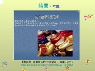    荷蘭 －木屐     資料來源：服飾文化 PPT( 四之二 --- 荷蘭 . 日本 )  http://blog.xuite.net/studyteacher95/2u/11849592 
