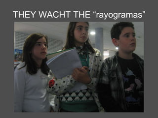 THEY WACHT THE “rayogramas” 