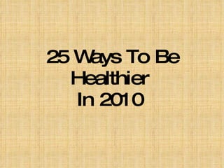 25 Ways To Be Healthier  In 2010 ‏   