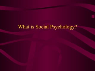 What is Social Psychology? 