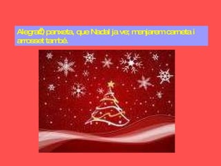 Alegra’t, panxeta, que Nadal ja ve; menjarem carneta i arrosset també.   