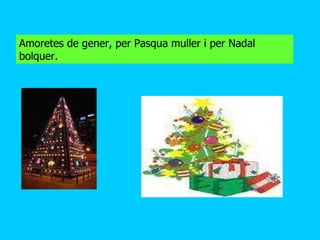 Amoretes de gener, per Pasqua muller i per Nadal bolquer.   