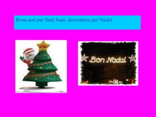 Bona sort per Sant Joan, desventura per Nadal. 