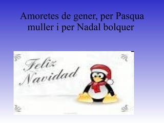 Amoretes de gener, per Pasqua muller i per Nadal bolquer  