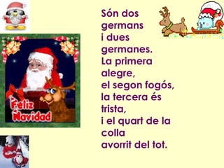 Són dos germans i dues germanes. La primera alegre, el segon fogós, la tercera és trista, i el quart de la colla avorrit del tot. 