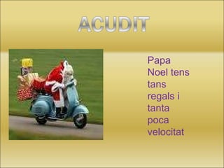 Papa Noel tens tans regals i tanta poca velocitat 