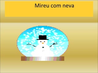 Mireu com neva 