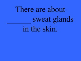 There are about ______ sweat glands in the skin. 