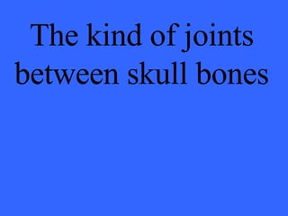 The kind of joints between skull bones 