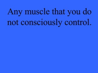 Any muscle that you do not consciously control. 