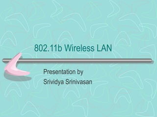 802.11b Wireless LAN Presentation by Srividya Srinivasan 