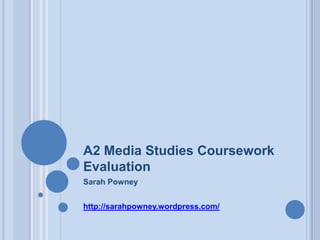 A2 Media Studies Coursework Evaluation Sarah Powney http://sarahpowney.wordpress.com/ 