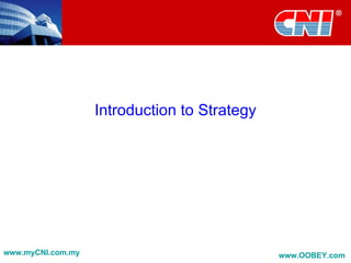 Introduction to Strategy




www.myCNI.com.my                              www.OOBEY.com
 