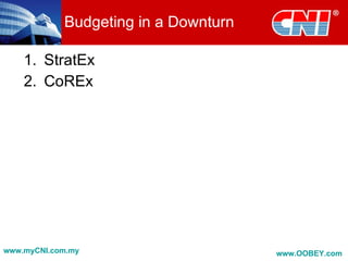 Budgeting in a Downturn

    1. StratEx
    2. CoREx




www.myCNI.com.my                      www.OOBEY.com
 