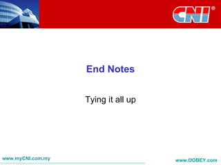 End Notes


                   Tying it all up




www.myCNI.com.my                     www.OOBEY.com
 