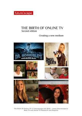 The Birth Of Online TV © Futurescape Ltd 2010 – www.futurescape.tv
             Web TV and Social TV Research and Reports
 